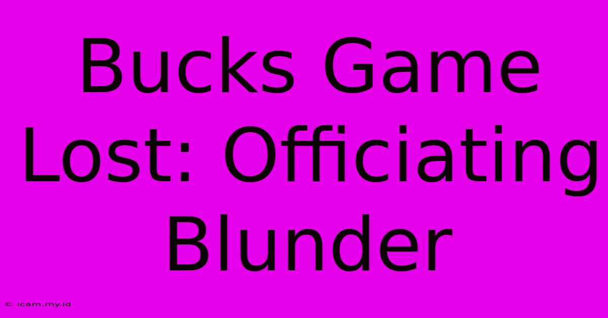 Bucks Game Lost: Officiating Blunder