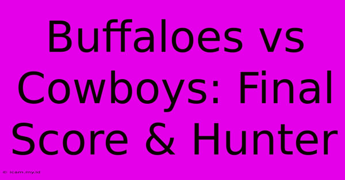 Buffaloes Vs Cowboys: Final Score & Hunter