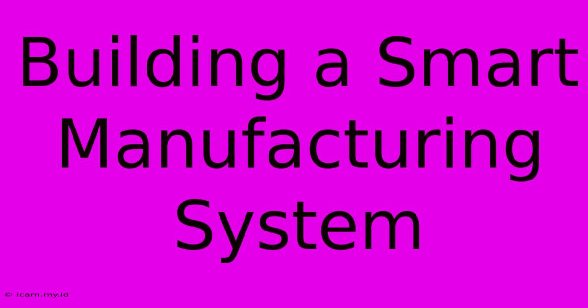 Building A Smart Manufacturing System