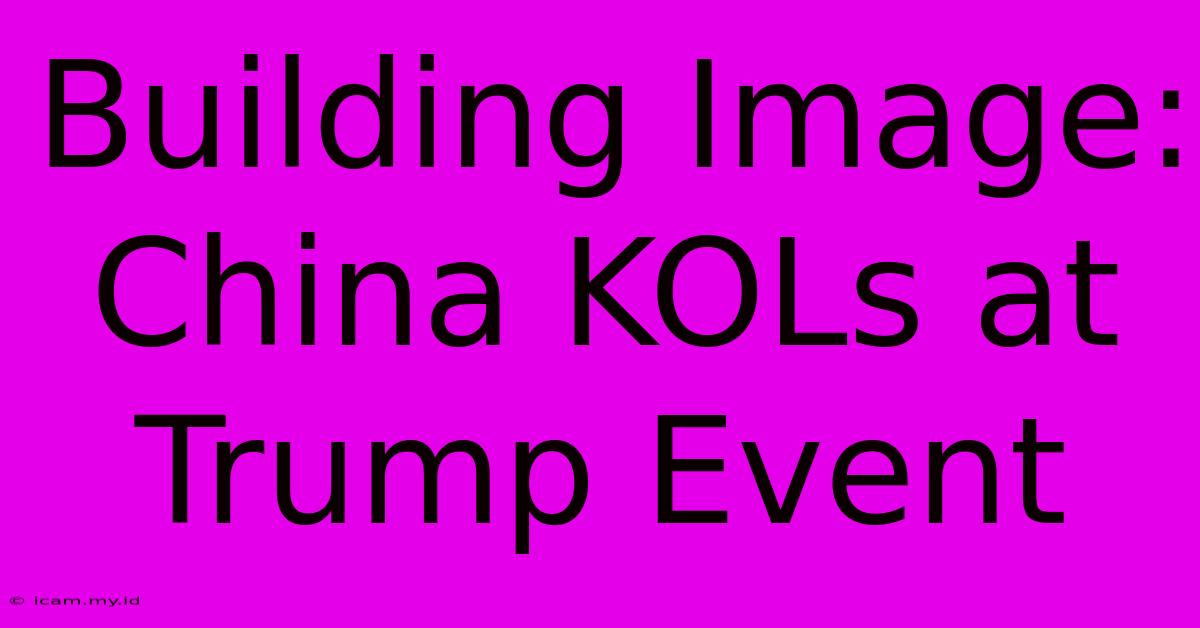 Building Image: China KOLs At Trump Event