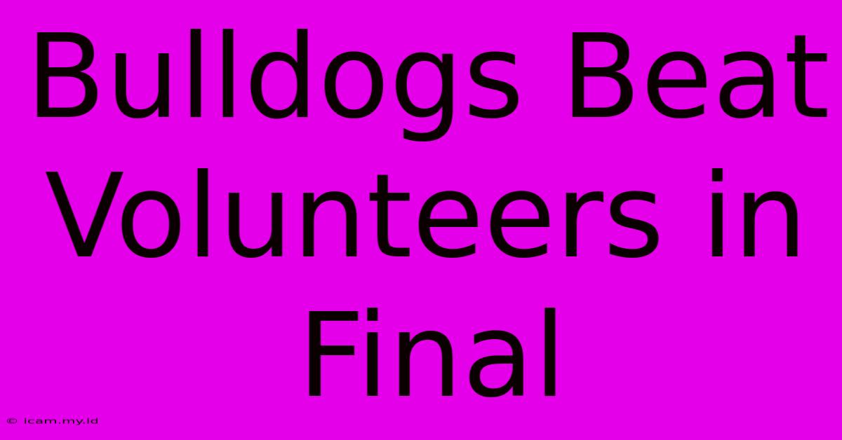 Bulldogs Beat Volunteers In Final