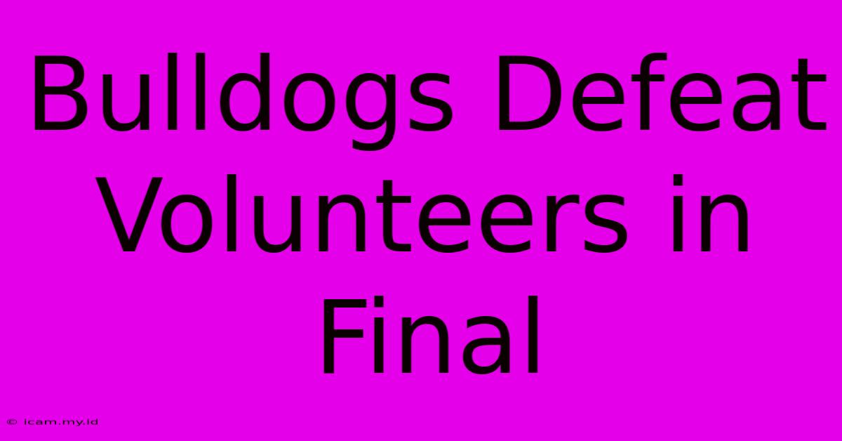 Bulldogs Defeat Volunteers In Final