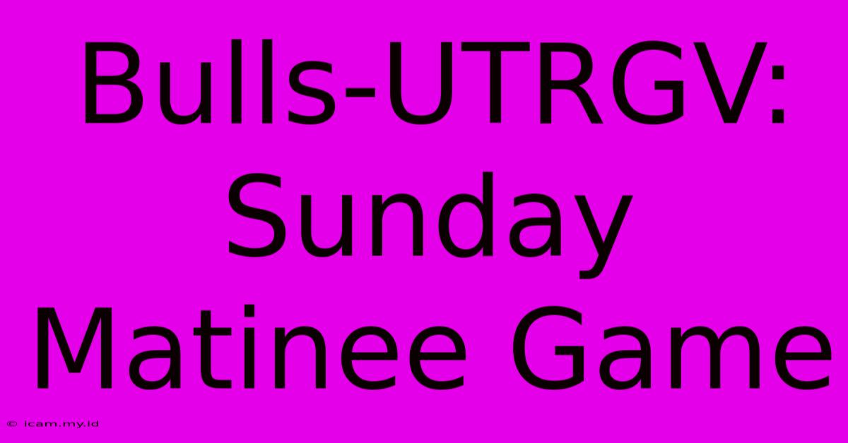 Bulls-UTRGV: Sunday Matinee Game