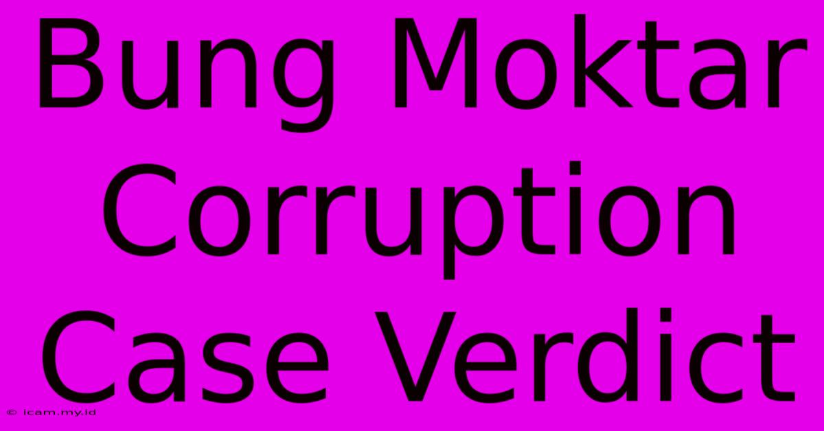 Bung Moktar Corruption Case Verdict