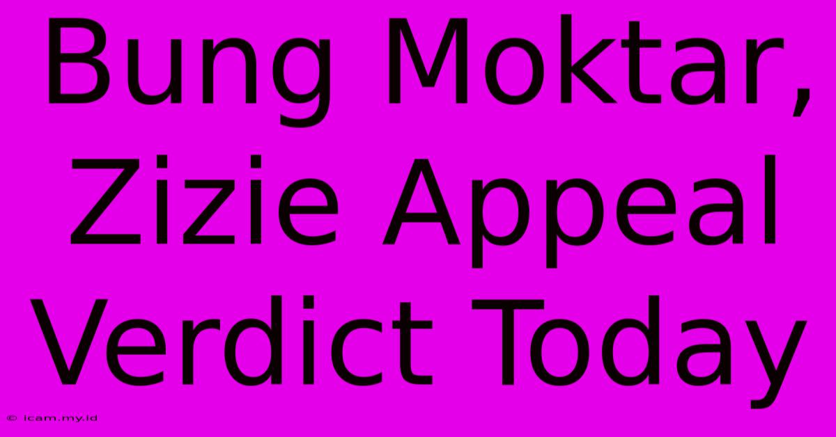 Bung Moktar, Zizie Appeal Verdict Today