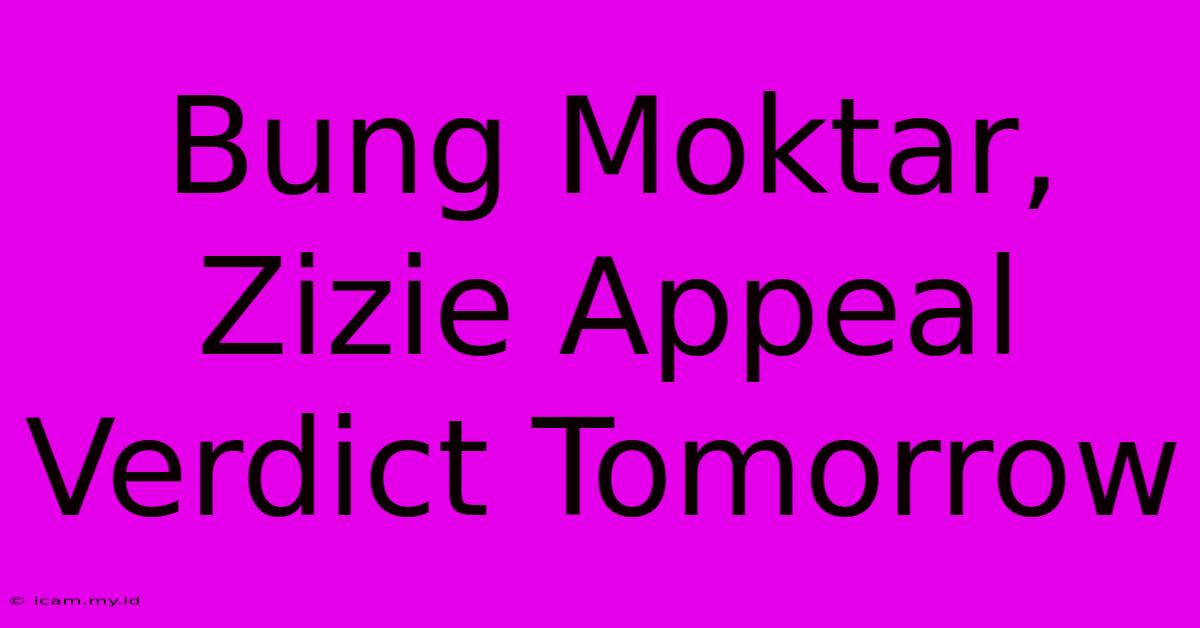 Bung Moktar, Zizie Appeal Verdict Tomorrow