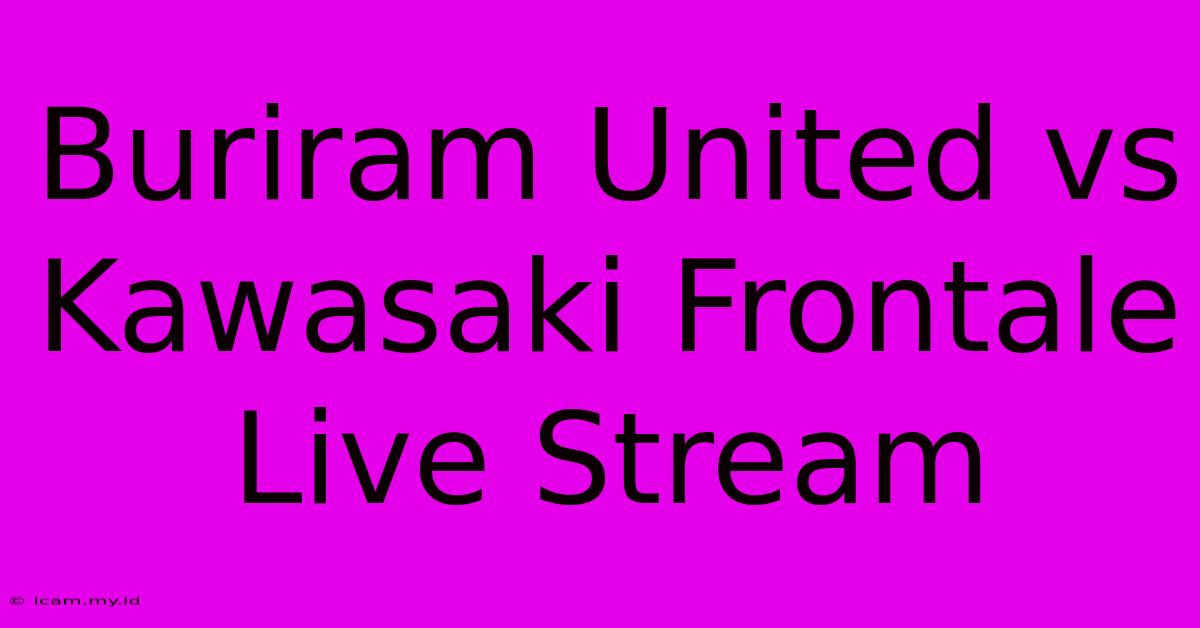 Buriram United Vs Kawasaki Frontale Live Stream