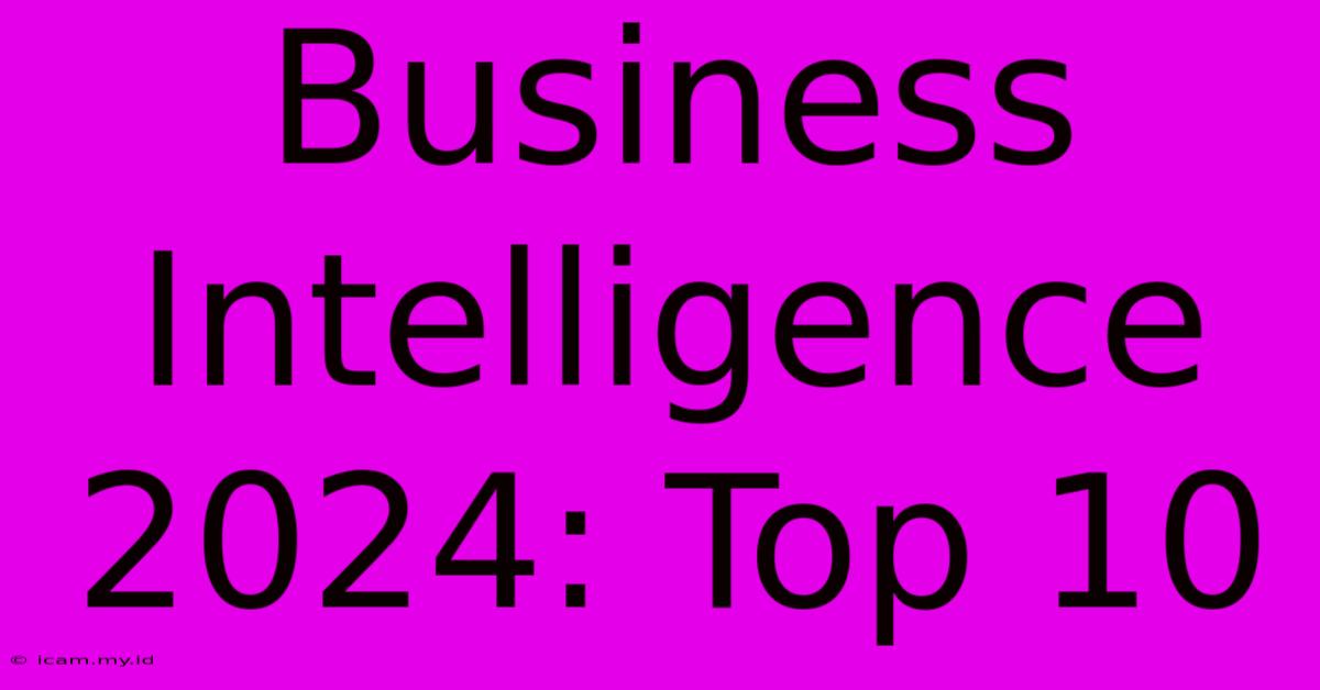 Business Intelligence 2024: Top 10