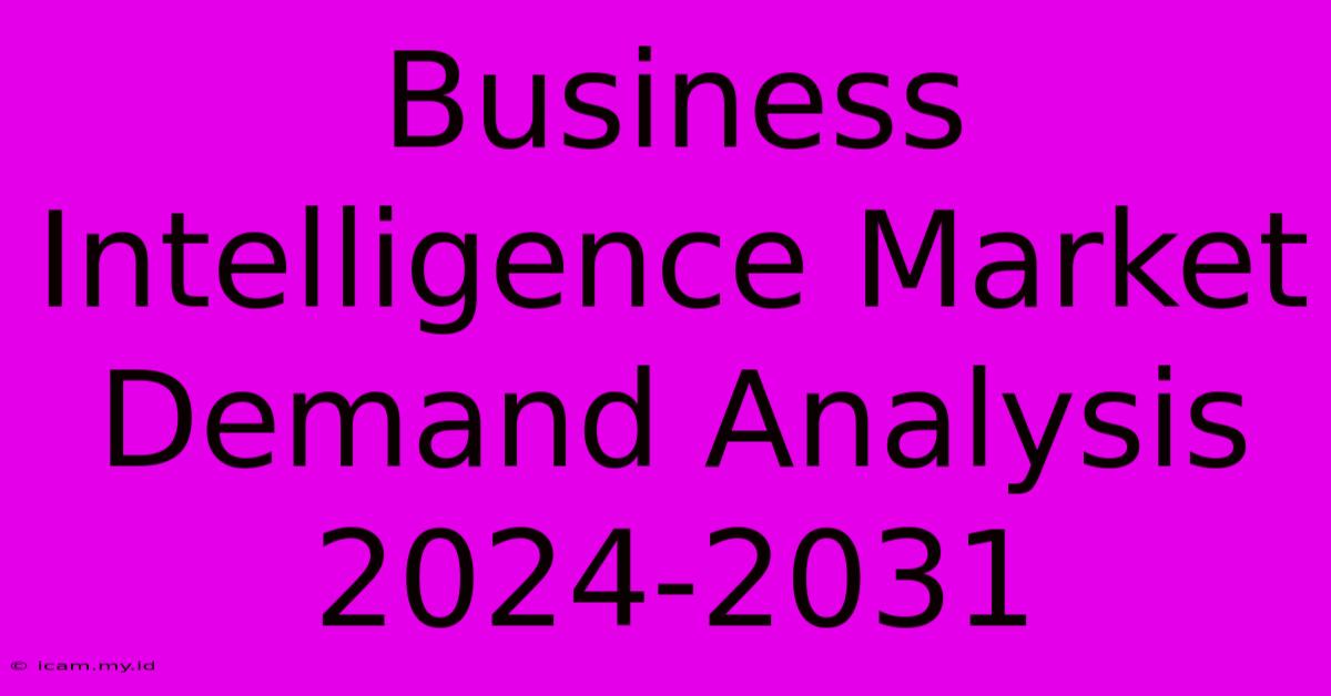 Business Intelligence Market Demand Analysis 2024-2031