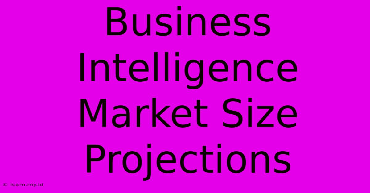 Business Intelligence Market Size Projections Business Intelligence Market Size Projections