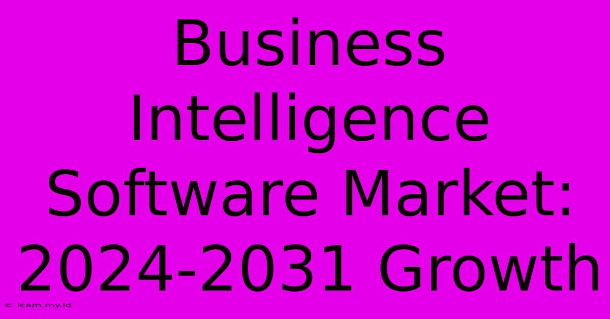 Business Intelligence Software Market: 2024-2031 Growth