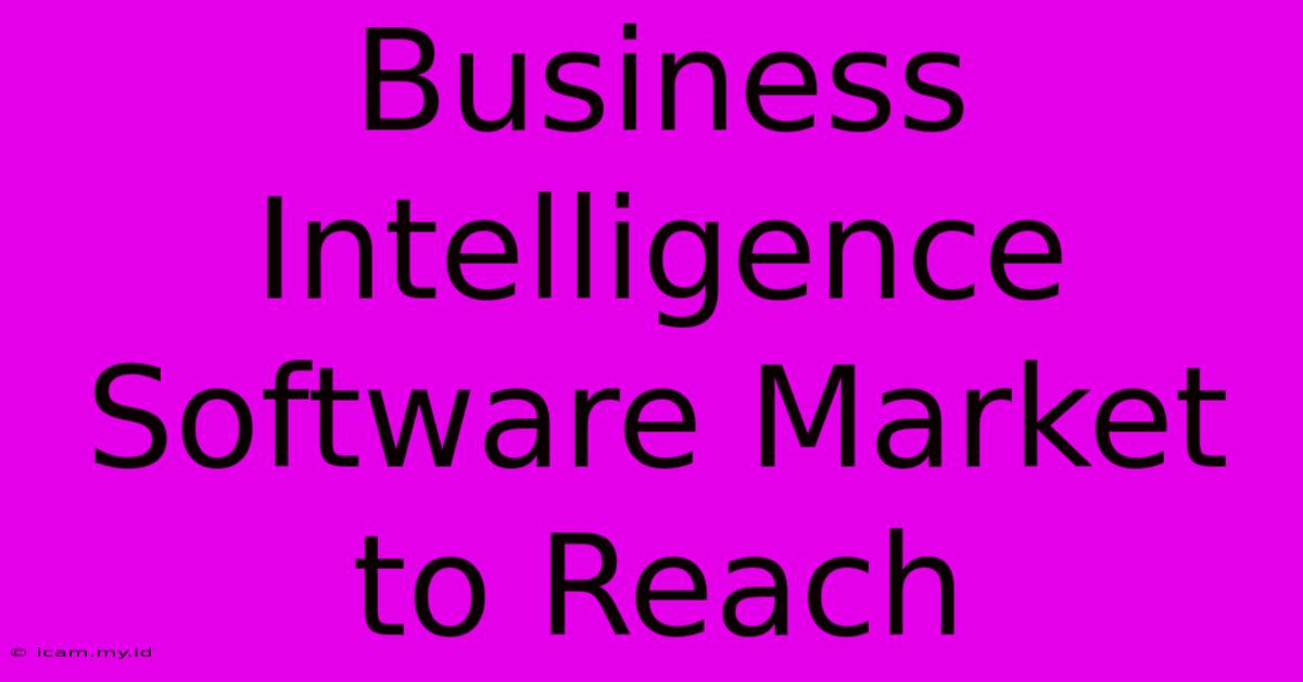 Business Intelligence Software Market To Reach