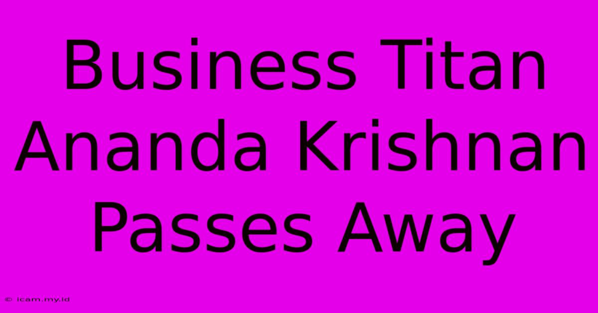 Business Titan Ananda Krishnan Passes Away