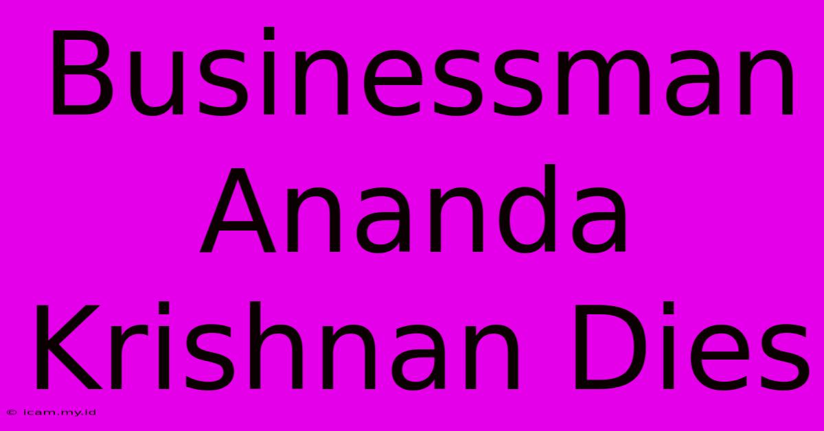 Businessman Ananda Krishnan Dies