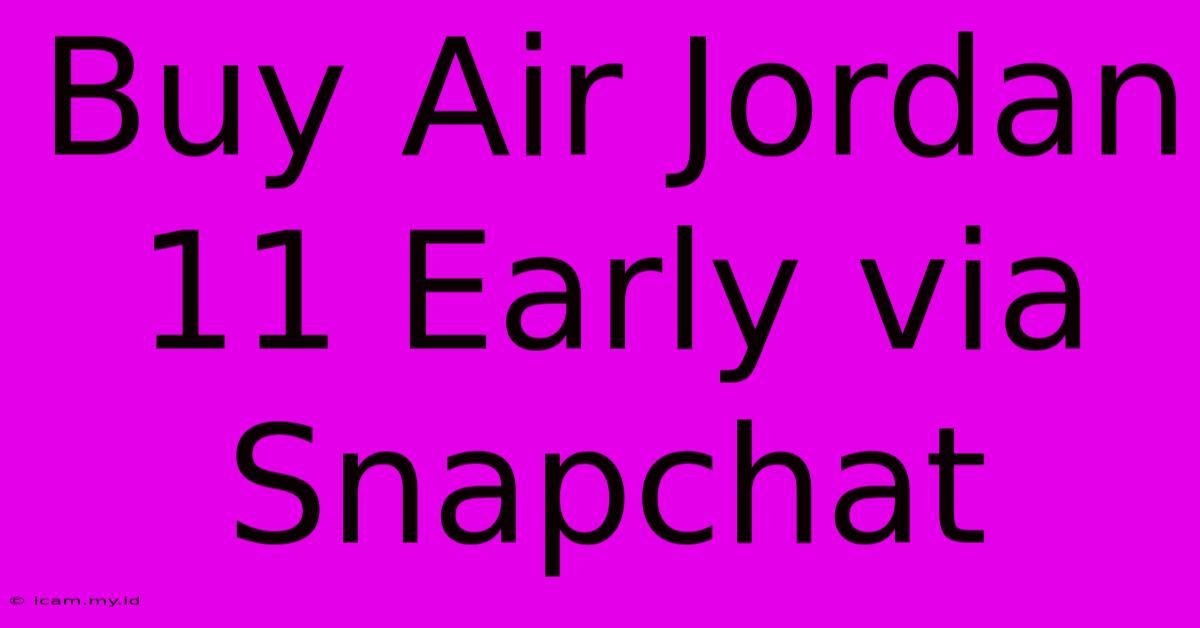 Buy Air Jordan 11 Early Via Snapchat