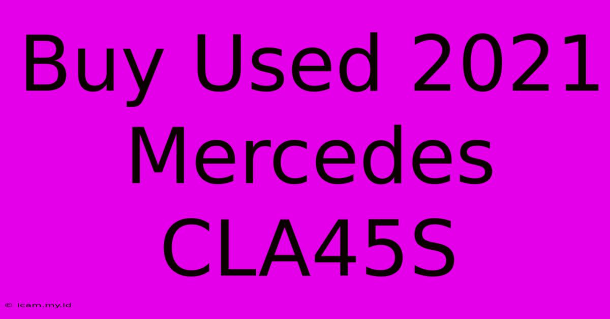 Buy Used 2021 Mercedes CLA45S