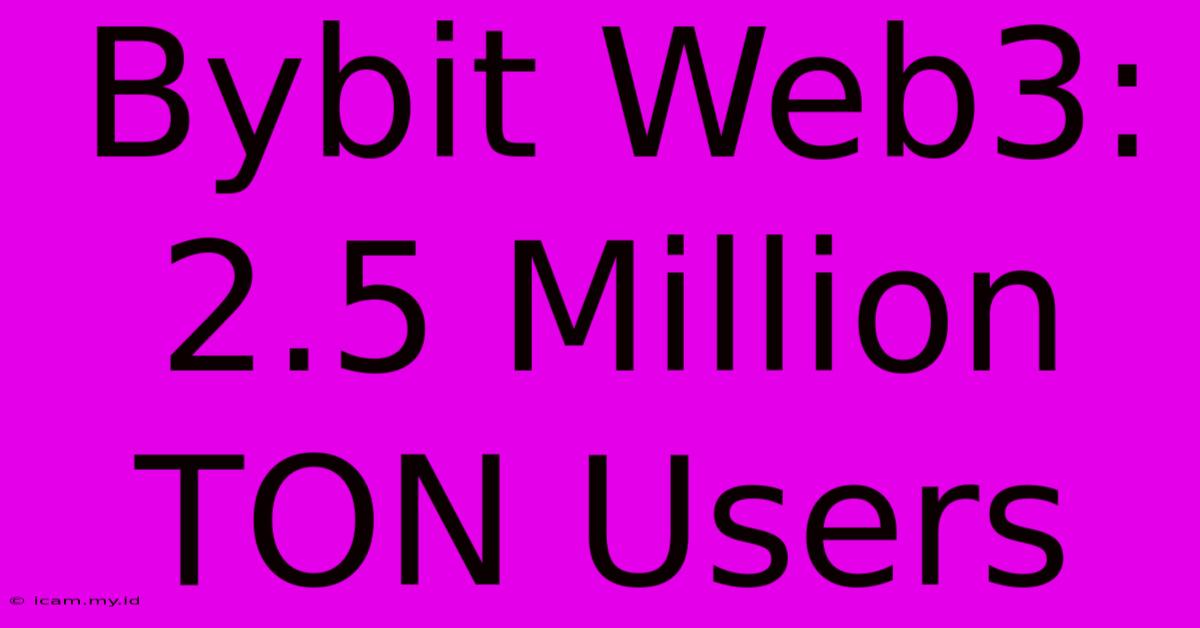 Bybit Web3:  2.5 Million TON Users