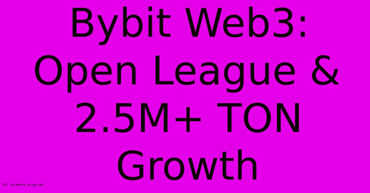 Bybit Web3: Open League & 2.5M+ TON Growth