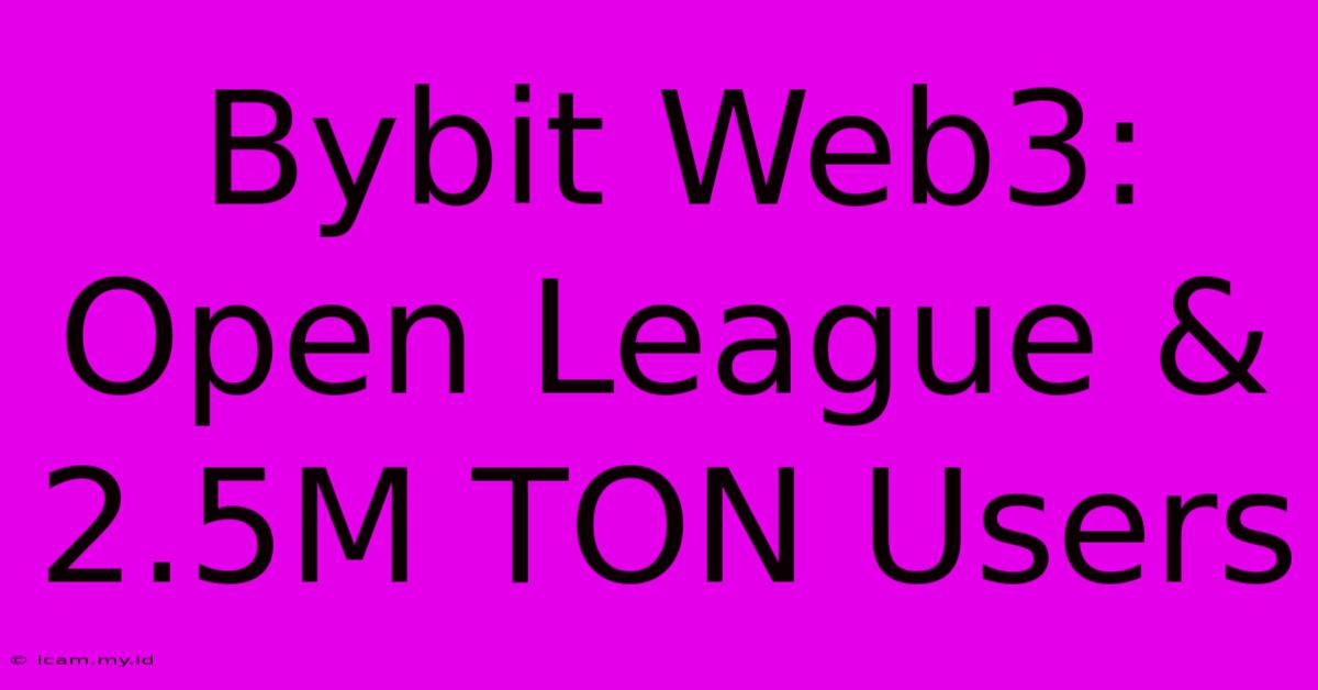 Bybit Web3: Open League & 2.5M TON Users