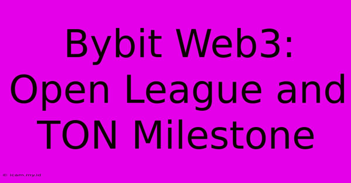 Bybit Web3: Open League And TON Milestone