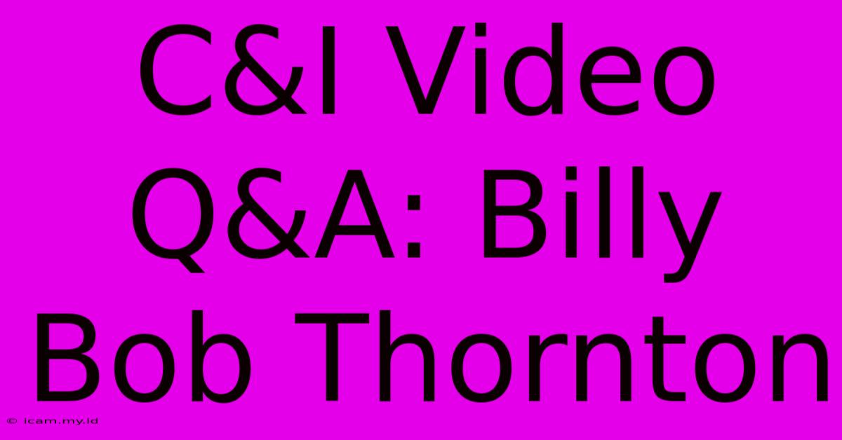 C&I Video Q&A: Billy Bob Thornton C&I Video Q&A: Billy Bob Thornton