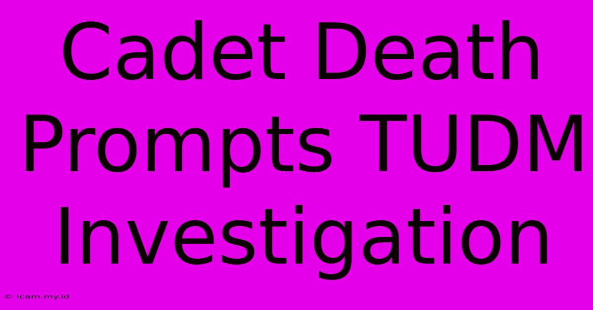 Cadet Death Prompts TUDM Investigation