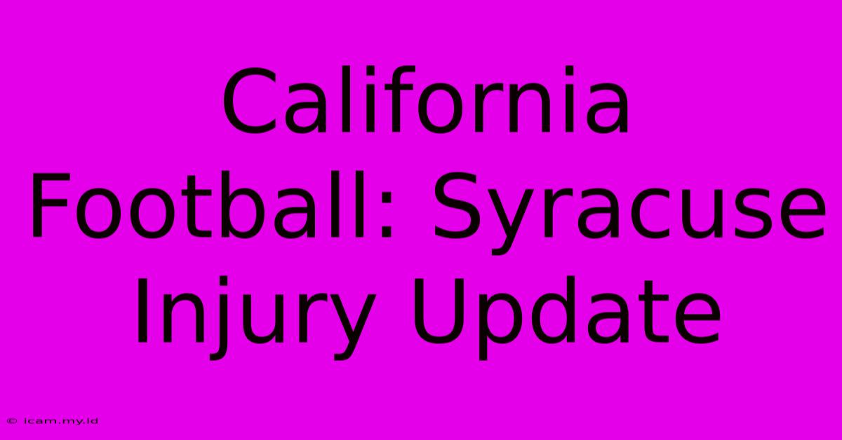 California Football: Syracuse Injury Update