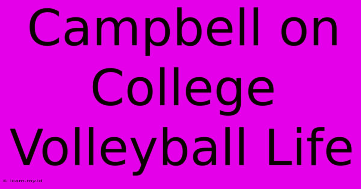 Campbell On College Volleyball Life