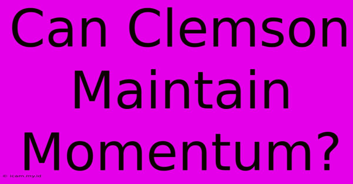 Can Clemson Maintain Momentum?