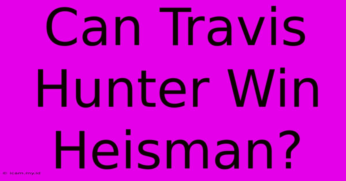 Can Travis Hunter Win Heisman?