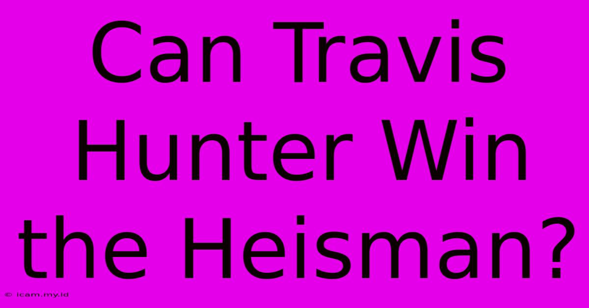 Can Travis Hunter Win The Heisman?