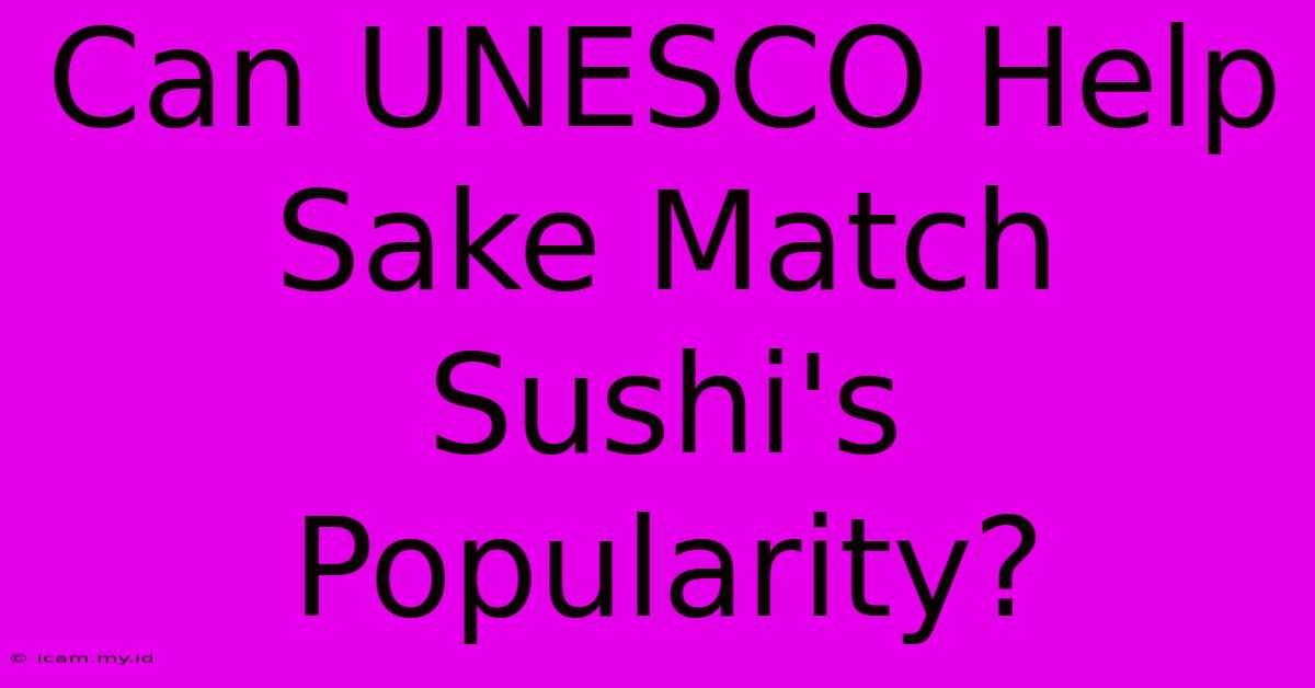 Can UNESCO Help Sake Match Sushi's Popularity?