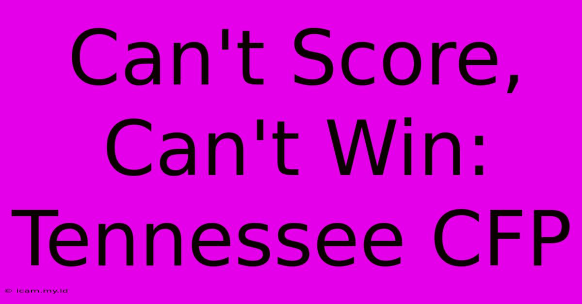 Can't Score, Can't Win: Tennessee CFP