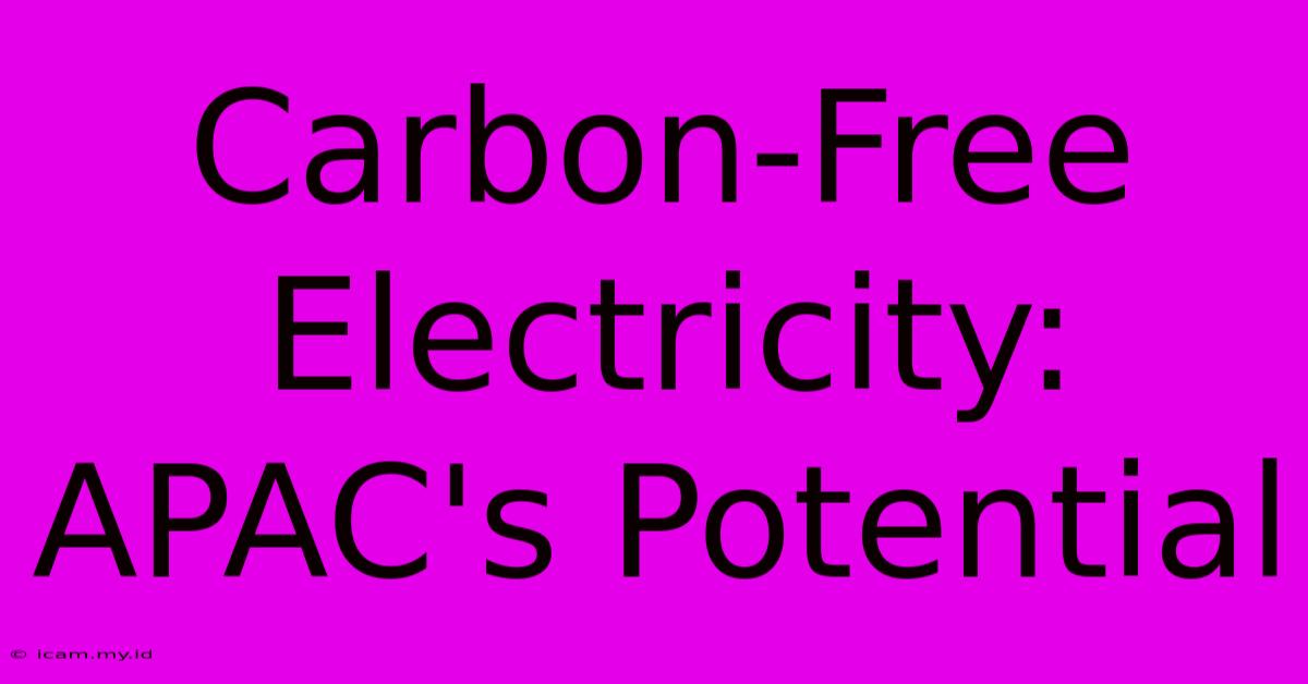 Carbon-Free Electricity: APAC's Potential