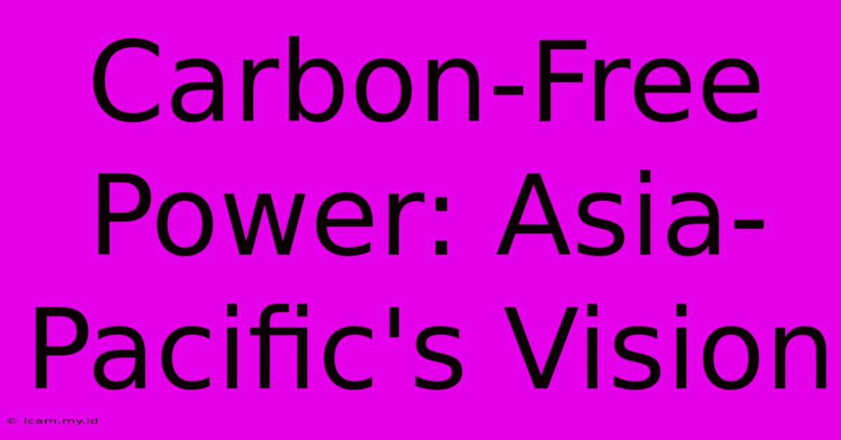 Carbon-Free Power: Asia-Pacific's Vision