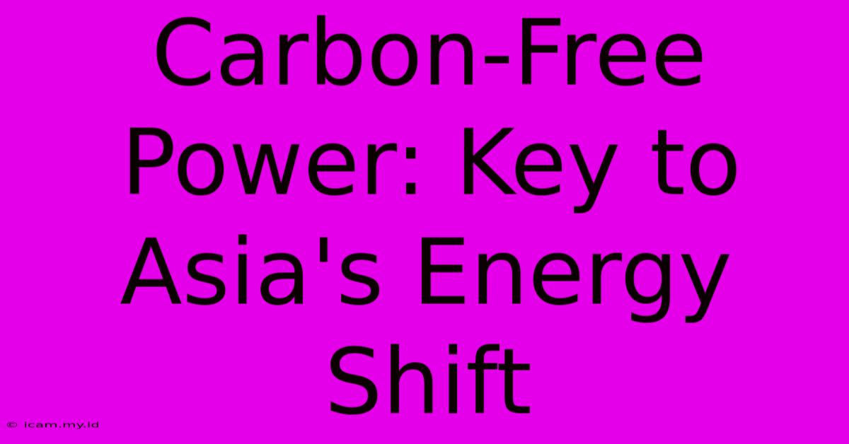 Carbon-Free Power: Key To Asia's Energy Shift