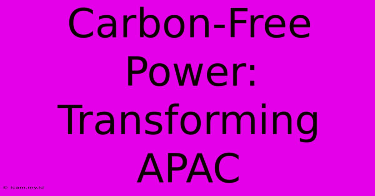 Carbon-Free Power: Transforming APAC