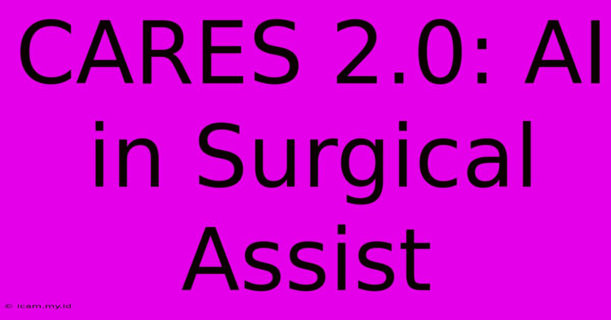 CARES 2.0: AI In Surgical Assist