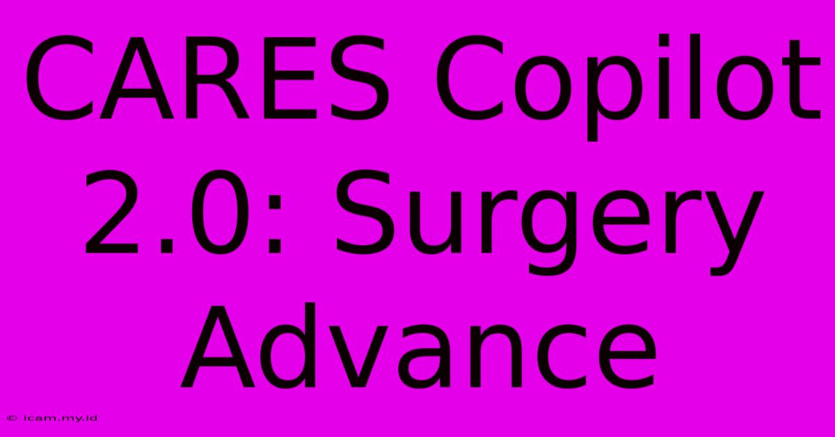 CARES Copilot 2.0: Surgery Advance