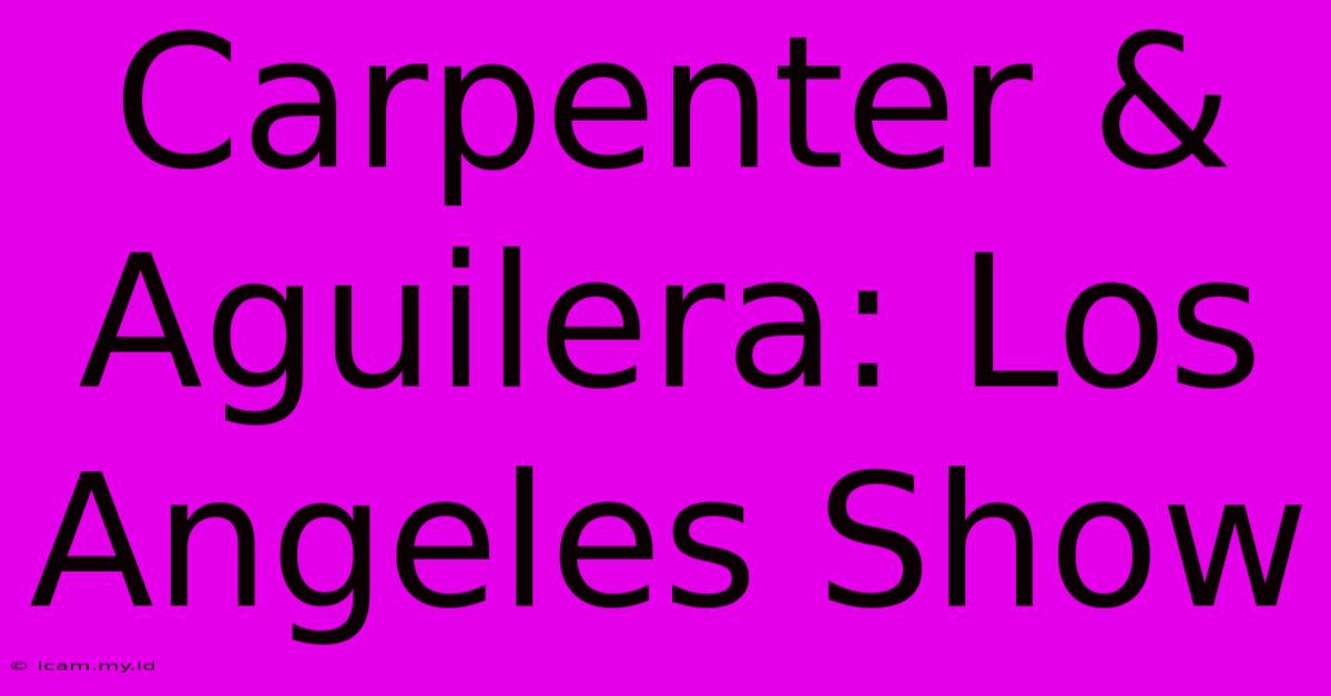 Carpenter & Aguilera: Los Angeles Show