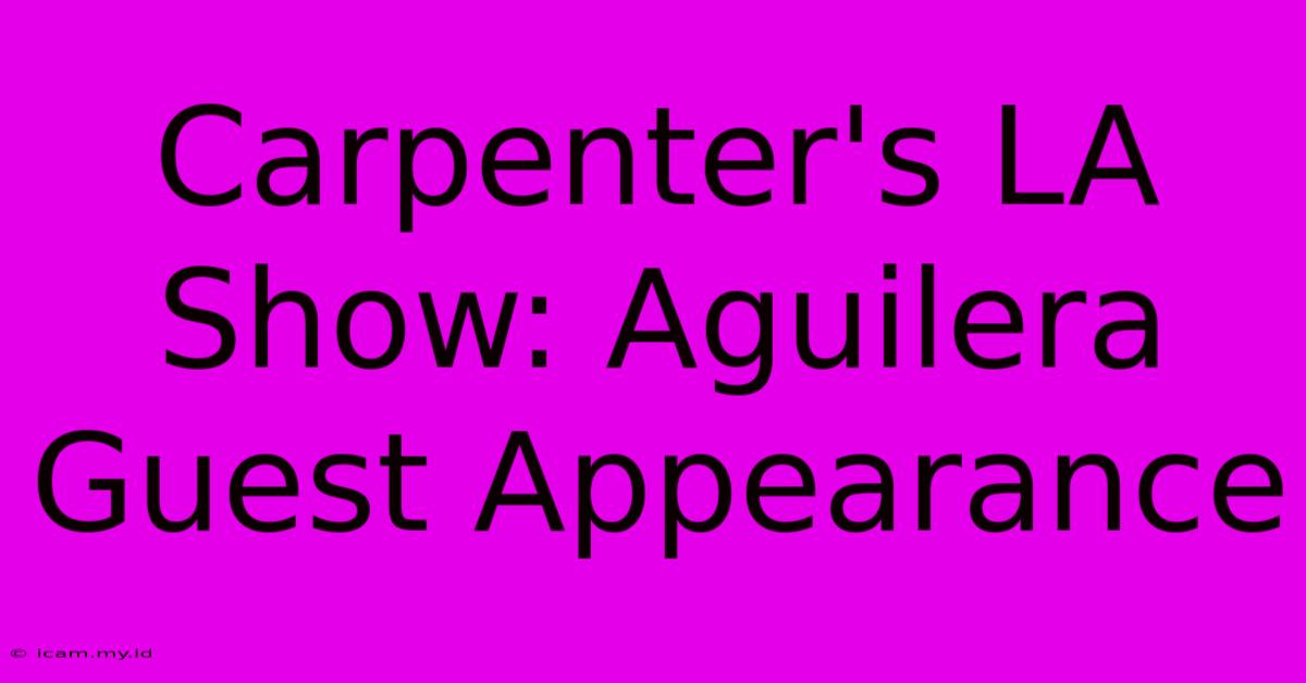 Carpenter's LA Show: Aguilera Guest Appearance