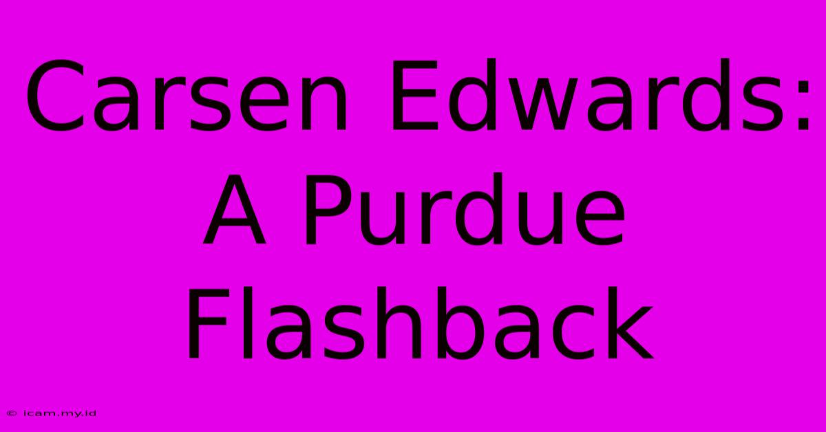 Carsen Edwards: A Purdue Flashback Carsen Edwards: A Purdue Flashback
