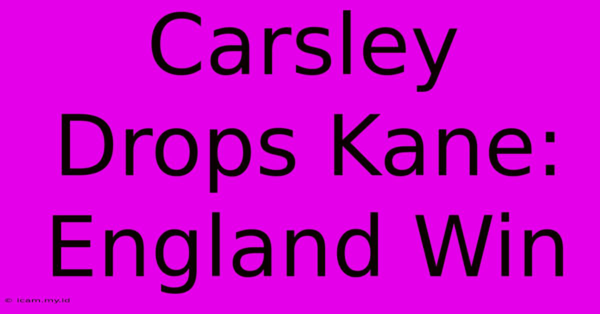 Carsley Drops Kane: England Win