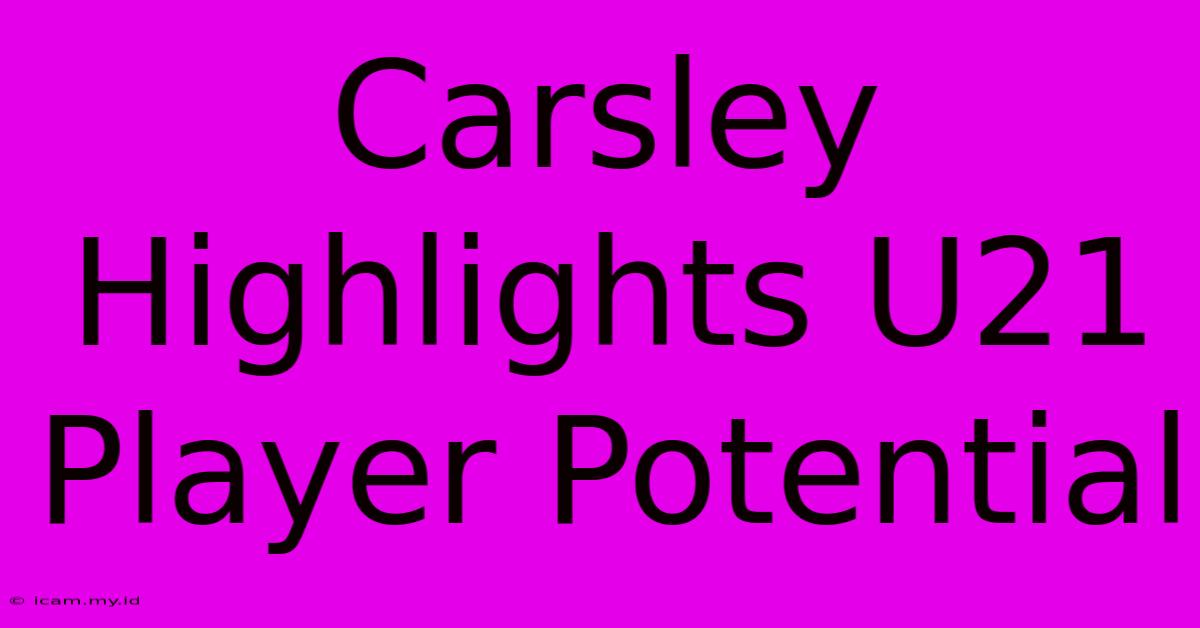 Carsley Highlights U21 Player Potential