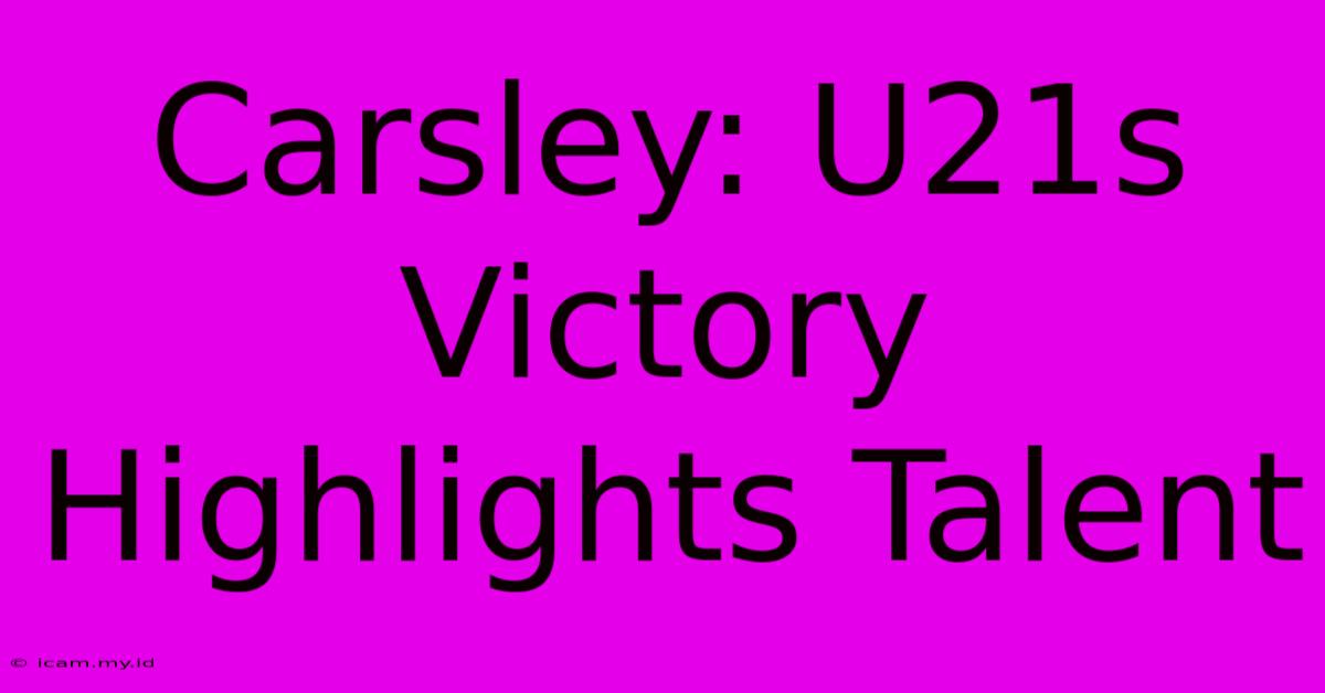 Carsley: U21s Victory Highlights Talent