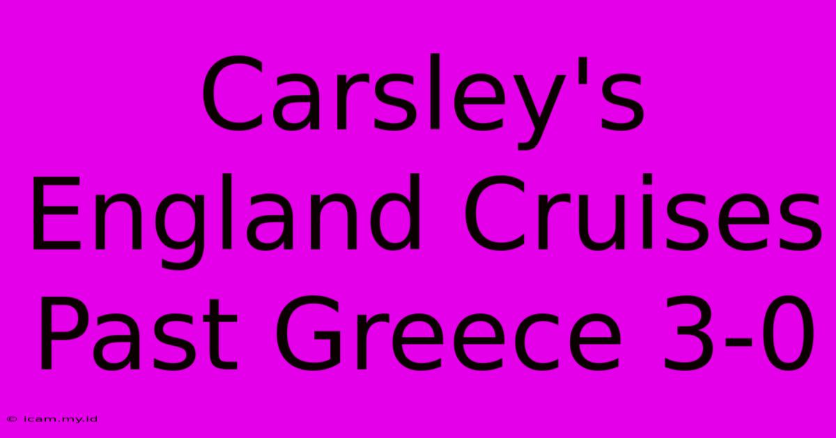 Carsley's England Cruises Past Greece 3-0