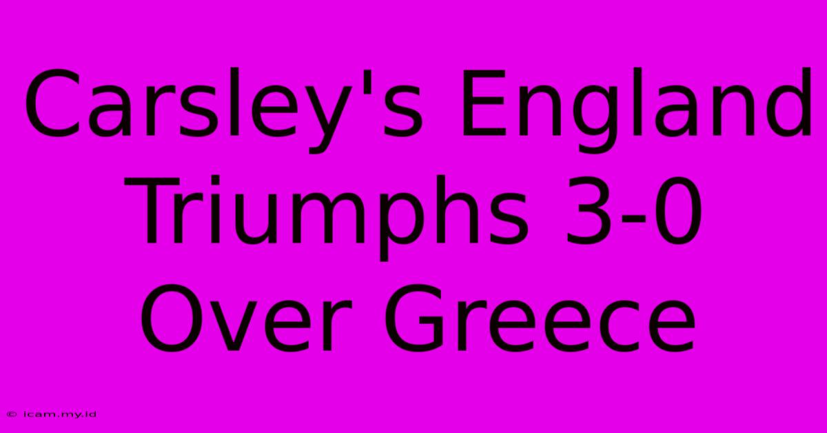 Carsley's England Triumphs 3-0 Over Greece