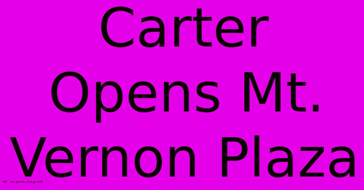 Carter Opens Mt. Vernon Plaza