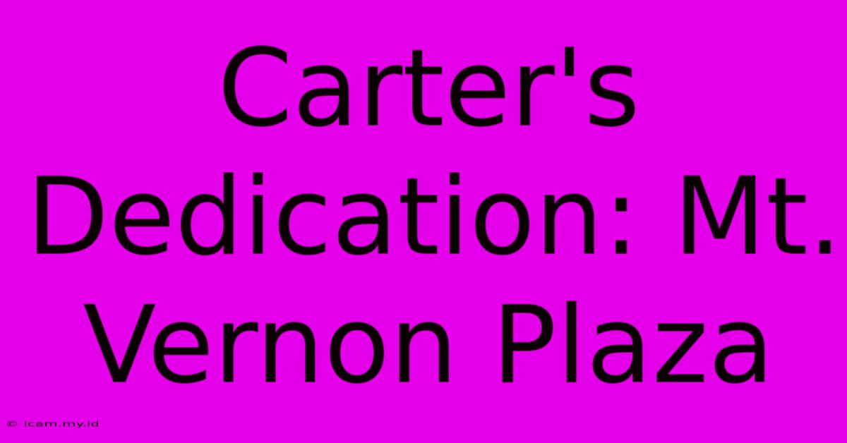 Carter's Dedication: Mt. Vernon Plaza