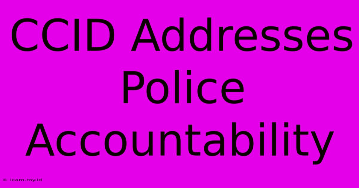 CCID Addresses Police Accountability